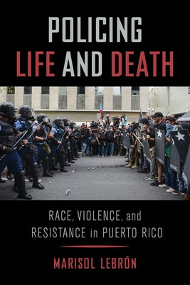 Policing Life and Death: Race, Violence, and Resistance in Puerto Rico by Lebr&#195;&#179;n, Marisol