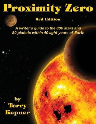 Proximity Zero, 3rd Edition: A writer's guide to the 800 stars and 80 planets within 40 light-years of Earth by Kepner, Terry Lee