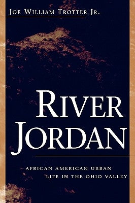 River Jordan: African American Urban Life in the Ohio Valley by Trotter, Joe William