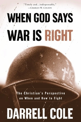 When God Says War Is Right: The Christian's Perspective on When and How to Fight by Cole, Darrell