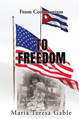 From Communism To Freedom: A Young Girl's Journey by Gable, Maria Teresa