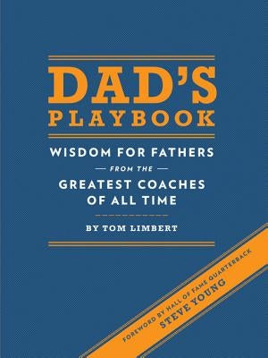 Dad's Playbook: Wisdom for Fathers from the Greatest Coaches of All Time by Limbert, Tom