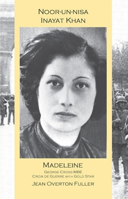 Noor-Un-Nisa Inayat Khan: Madeleine, George Cross Mbe, Croix de Guerre with Gold Star: Madeleine: George Cross Mbe, Croix de Guerre with Gold Star by Fuller, Jean Overton