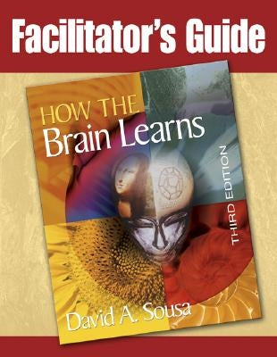 Facilitator's Guide to How the Brain Learns, 3rd Edition by Sousa, David A.