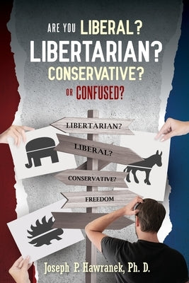 Are You Liberal, Libertarian, Conservative or Confused? by Hawranek, Joseph P.