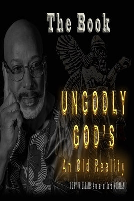 Ungodly Gods: An Old Reality: by Williams, Norman Curtis