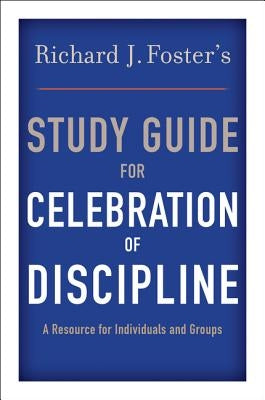 Richard J. Foster's Study Guide for Celebration of Discipline by Foster, Richard J.