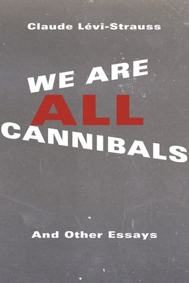 We Are All Cannibals: And Other Essays by L&#195;&#169;vi-Strauss, Claude