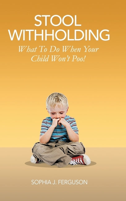 Stool Withholding: What To Do When Your Child Won't Poo! (UK/Europe Edition) by Ferguson, Sophia J.