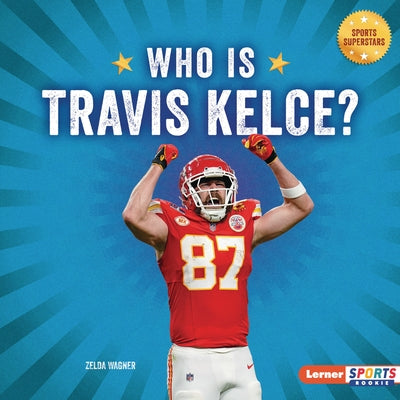 Who Is Travis Kelce?: Kansas City Chiefs Superstar by Wagner, Zelda
