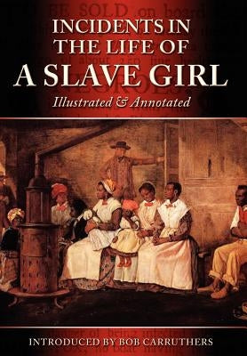 Incidents in the Life of a Slave Girl - Illustrated & Annotated by Jacobs, Harriet Ann