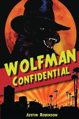 Wolfman Confidential by Robinson, Justin