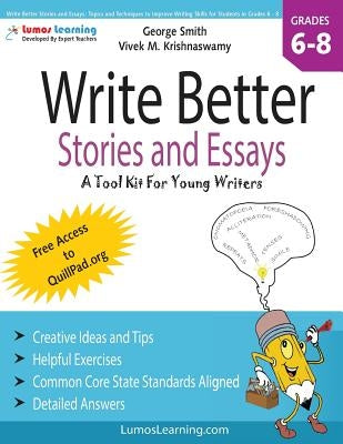 Write Better Stories and Essays: Topics and Techniques to Improve Writing Skills for Students in Grades 6 - 8: Common Core State Standards Aligned by Krishnaswamy, Vivek M.