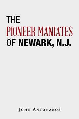 The Pioneer Maniates of Newark, N.J. by Antonakos, John