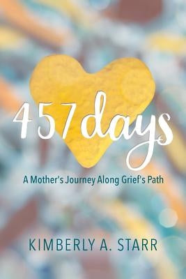 457 Days: A Mother's Journey Along Grief's Path by Starr, Kimberly a.