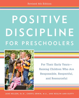 Positive Discipline for Preschoolers, Revised 4th Edition: For Their Early Years -- Raising Children Who Are Responsible, Respectful, and Resourceful by Nelsen, Jane