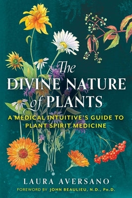 The Divine Nature of Plants: A Medical Intuitive's Guide to Plant Spirit Medicine by Aversano, Laura