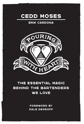 Pouring with Heart: The Essential Magic behind the Bartenders We Love by Moses, Cedd