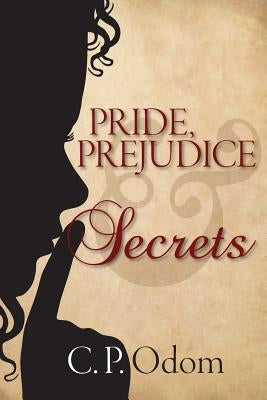 Pride, Prejudice & Secrets by Odom, C. P.
