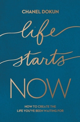 Life Starts Now: How to Create the Life You've Been Waiting for by Dokun, Chanel