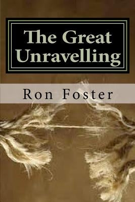 The Great Unraveling: A Preppers Perspective by Foster, Ron