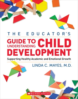 The Educator's Center Guide to Understanding Child Development: Supporting Healthy Academic and Emotional Growth by Mayes, Linda