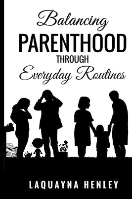 Balancing Parenthood Through Everyday Routines by Henley, Laquayna