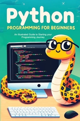 Python Programming for Beginners: An Illustrated Guide to Starting your Programming Journey by Wilson, Kevin