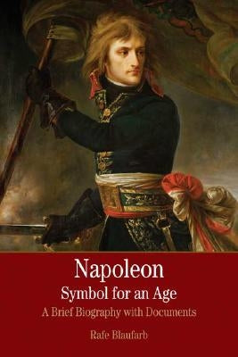 Napoleon: A Symbol for an Age: A Brief History with Documents by Blaufarb, Rafe