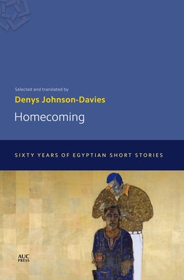 Homecoming: Sixty Years of Egyptian Short Stories by Johnson-Davies, Denys