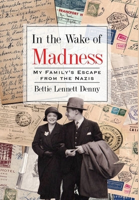 In the Wake of Madness: My Family's Escape from the Nazis by Denny, Bettie Lennett