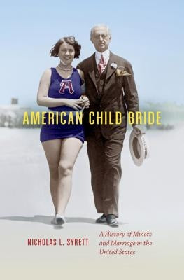 American Child Bride: A History of Minors and Marriage in the United States by Syrett, Nicholas L.