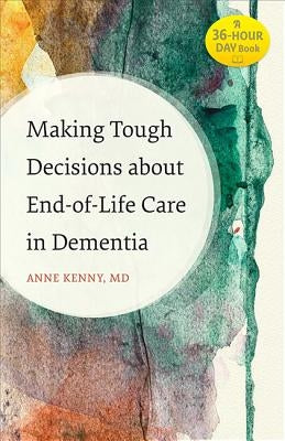 Making Tough Decisions about End-Of-Life Care in Dementia by Kenny, Anne