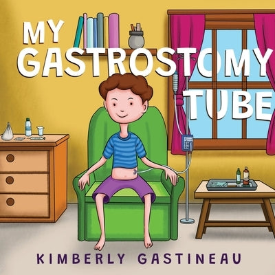 My Gastrostomy Tube by Gastineau, Kimberly