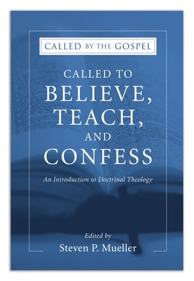 Called to Believe, Teach, and Confess by Mueller, Steven P.