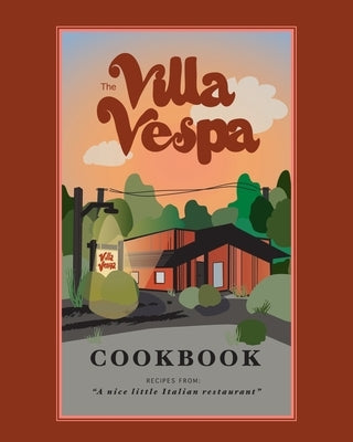 The Villa Vespa Cookbook: Recipes from "a nice little Italian Restaurant" by Vespa, Kimberly