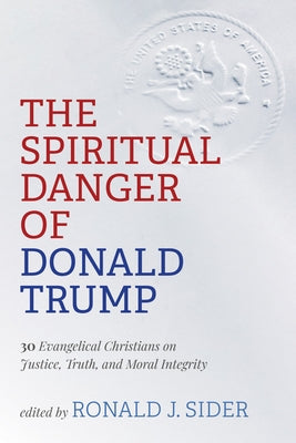 The Spiritual Danger of Donald Trump by Sider, Ronald J.