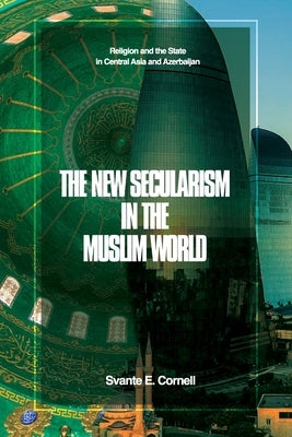 The New Secularism in the Muslim World: Religion and the State in Central Asia and Azerbaijan by Cornell, Svante E.