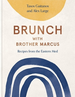 Brunch with Brother Marcus: Recipes from the Eastern Med by Gaitanos, Tasos