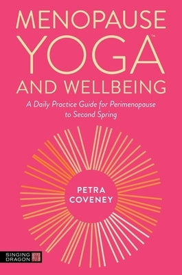 Menopause Yoga(tm) and Wellbeing: A Daily Practice Guide for Perimenopause to Second Spring by Coveney, Petra