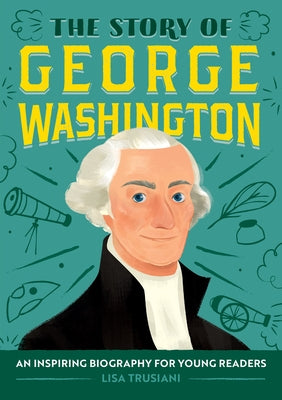 The Story of George Washington: An Inspiring Biography for Young Readers by Trusiani, Lisa