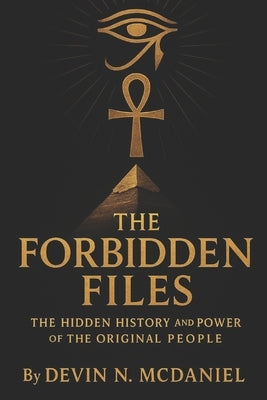 The Forbidden Files: The Hidden History and Power of the Original People.: Uncovering the Ancient Truths They Tried to Erase. by McDaniel, Devin N.