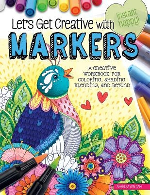 Let's Get Creative with Markers: A Creative Workbook for Coloring, Shading, Blending, and Beyond by Van Dam, Angelea