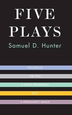 Five Plays by Hunter, Samuel D.