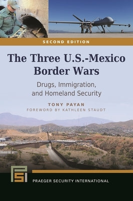 The Three U.S.-Mexico Border Wars: Drugs, Immigration, and Homeland Security by Payan, Tony