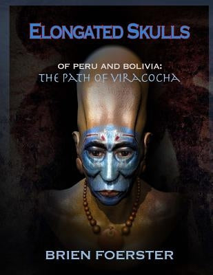 Elongated Skulls of Peru and Bolivia: The Path of Viracocha by Foerster, Brien