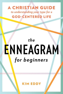 The Enneagram for Beginners: A Christian Guide to Understanding Your Type for a God-Centered Life by Eddy, Kim