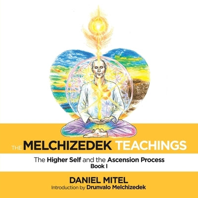 The Melchizedek Teachings: The Higher Self and the Ascension Process by Mitel, Daniel