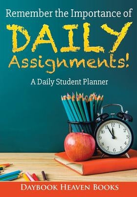 Remember the Importance of Daily Assignments! A Daily Student Planner by Daybook Heaven Books