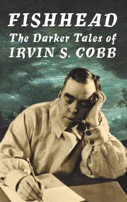 Fishhead: The Darker Tales of Irvin S. Cobb by Cobb, Irvin S.